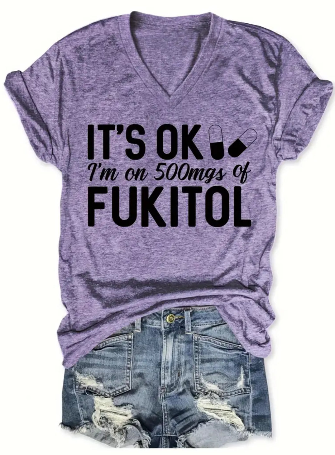 “It’s ok, I’m on 500mgs of Fukitol” Vibrant Letter Print V-Neck T-Shirt, Casual Short Sleeve for Everyday Wear