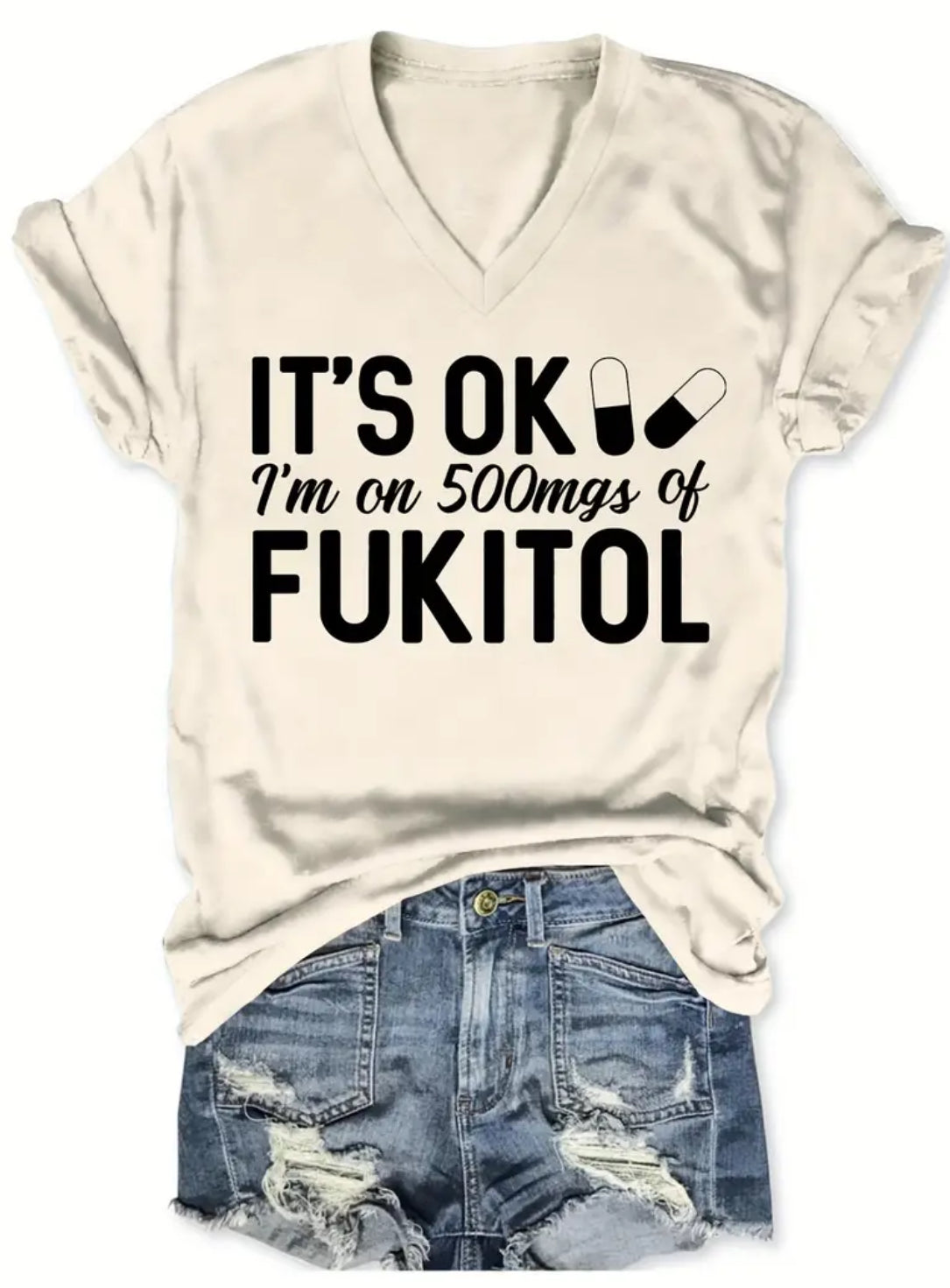 “It’s ok, I’m on 500mgs of Fukitol” Vibrant Letter Print V-Neck T-Shirt, Casual Short Sleeve for Everyday Wear