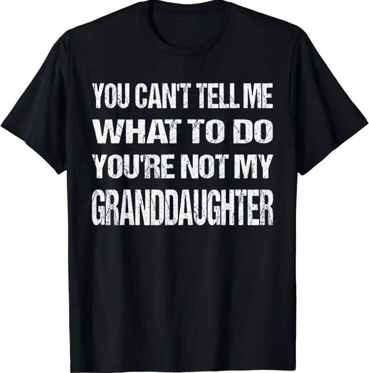 You Can't Tell Me What To Do, You’re Not My Granddaughter, Funny Gender Neutral T-Shirt